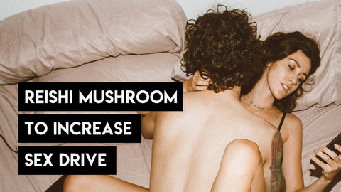 Reishi Mushroom to Increase Sex Drive